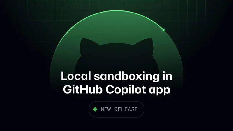 GitHub Copilot App Introduces Local Sandboxing in Preview