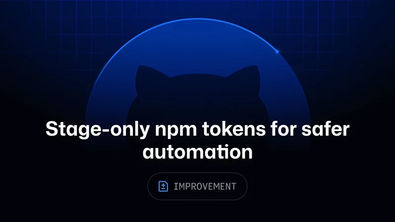 GitHub Adds Stage-Only npm Tokens for Safer Automation