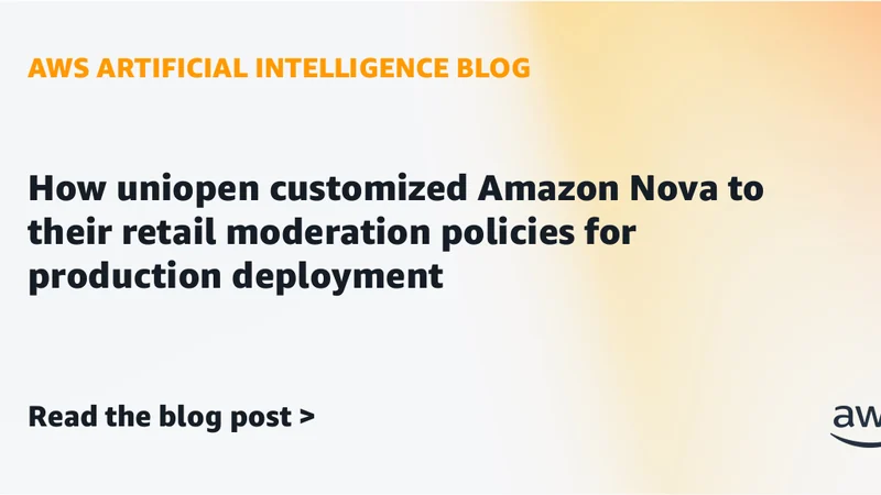 uniopen Customizes Amazon Nova for Retail Content Moderation