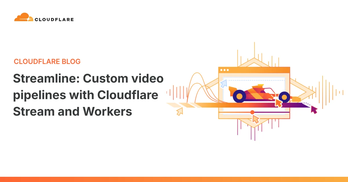 Streamline: custom video pipelines with Cloudflare Stream and Workers